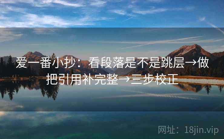 爱一番小抄：看段落是不是跳层→做把引用补完整→三步校正